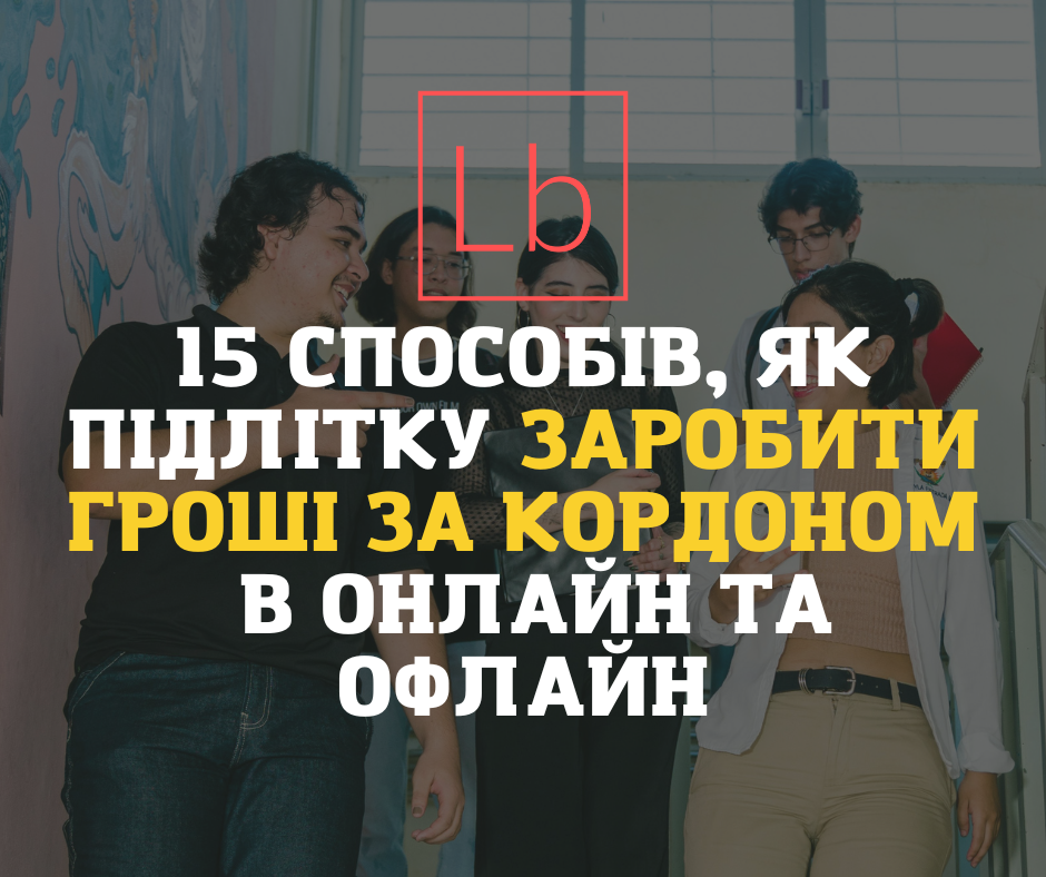 15 способів, як підлітку заробити гроші за кордоном в онлайн та офлайн