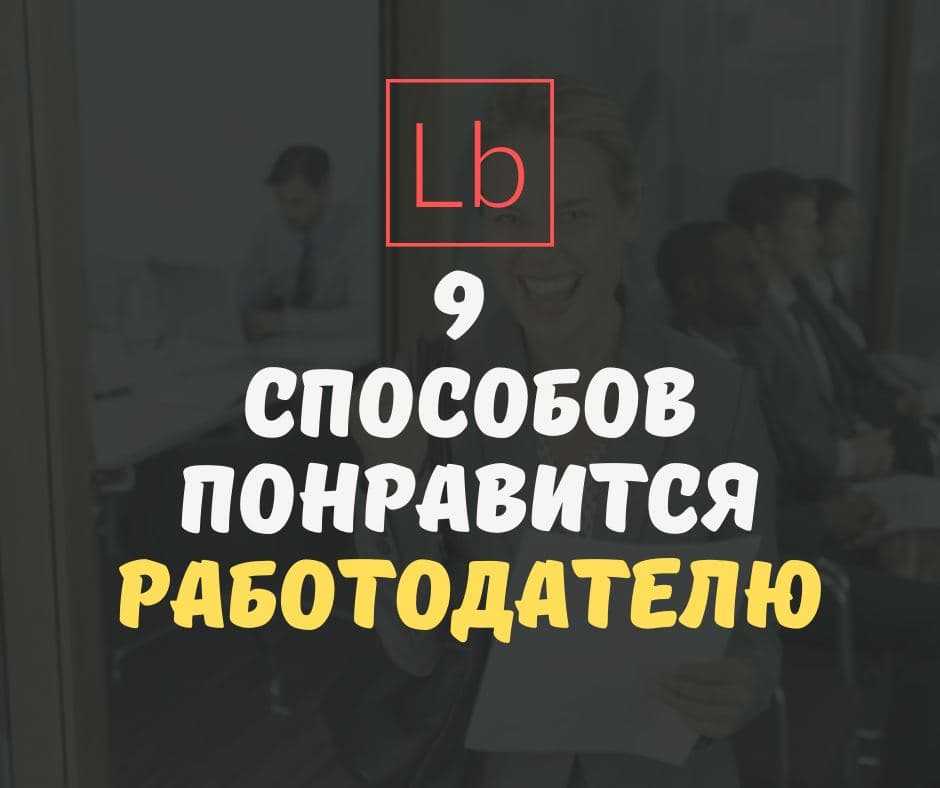 9 действенных способов понравиться работодателю