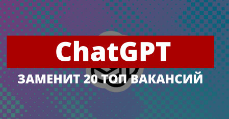 ChatGPT заменит 20 популярных профессий