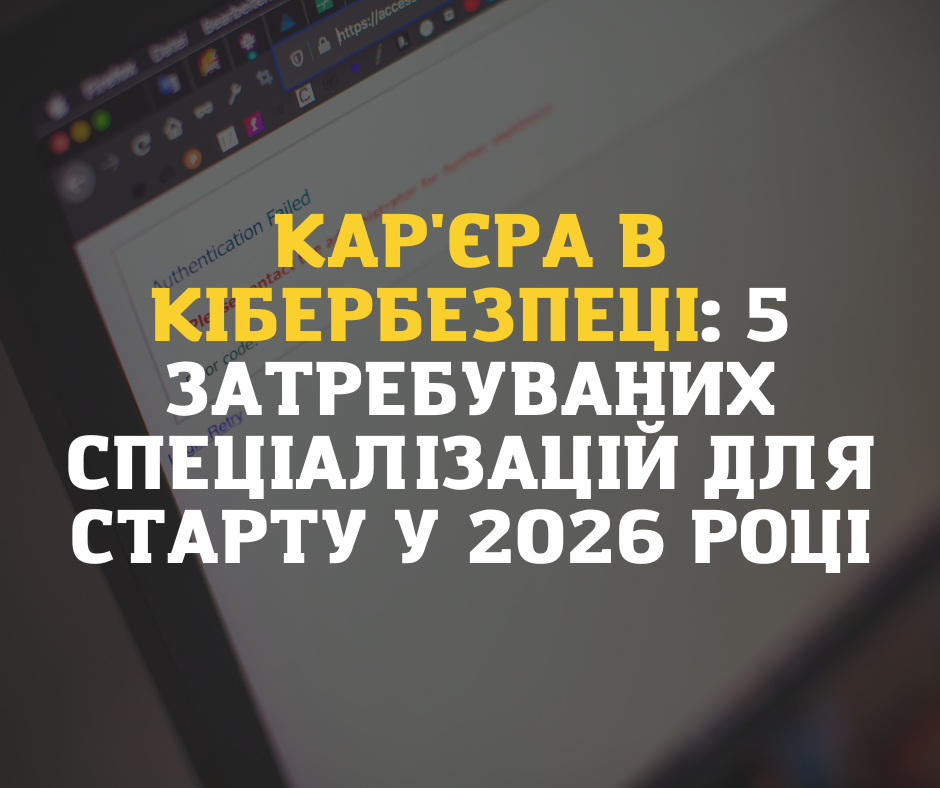 Кар'єра в кібербезпеці: 5 затребуваних спеціалізацій для старту у 2026 році