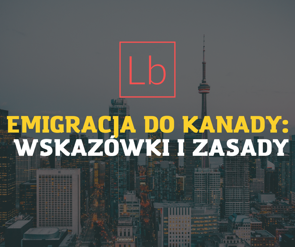 Emigracja do Kanady: wskazówki i zasady