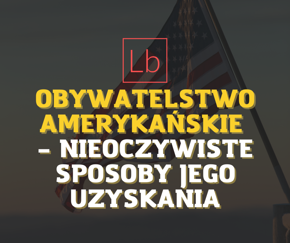 Obywatelstwo amerykańskie – nieoczywiste sposoby jego uzyskania