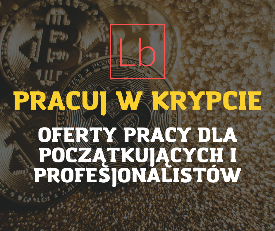 Praca w kryptowalutach - oferty pracy dla początkujących i profesjonalistów