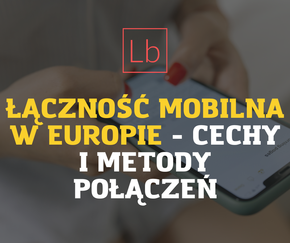 Łączność mobilna w Europie - cechy i metody połączeń