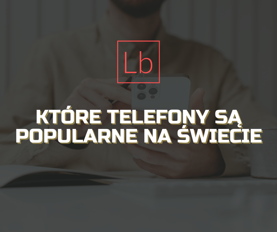 Jakie marki smartfonów są popularne na Ukrainie i na świecie