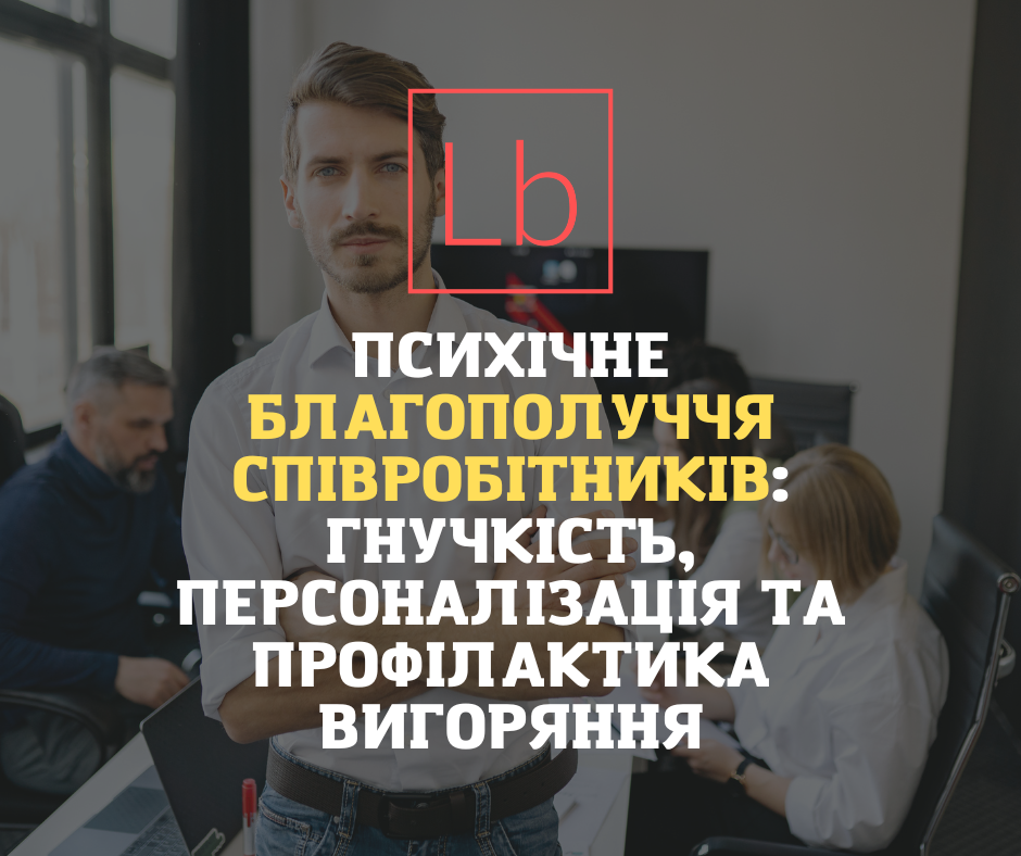 Психічне благополуччя співробітників: гнучкість, персоналізація та профілактика вигорання