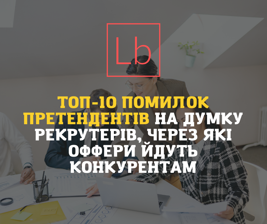 Топ-10 помилок претендентів на думку рекрутерів, через які оффери йдуть конкурентам