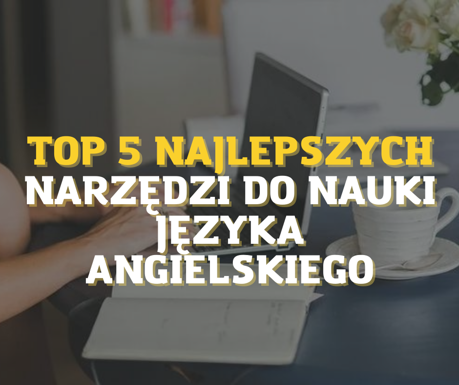 TOP 5 najlepszych narzędzi do nauki języka angielskiego