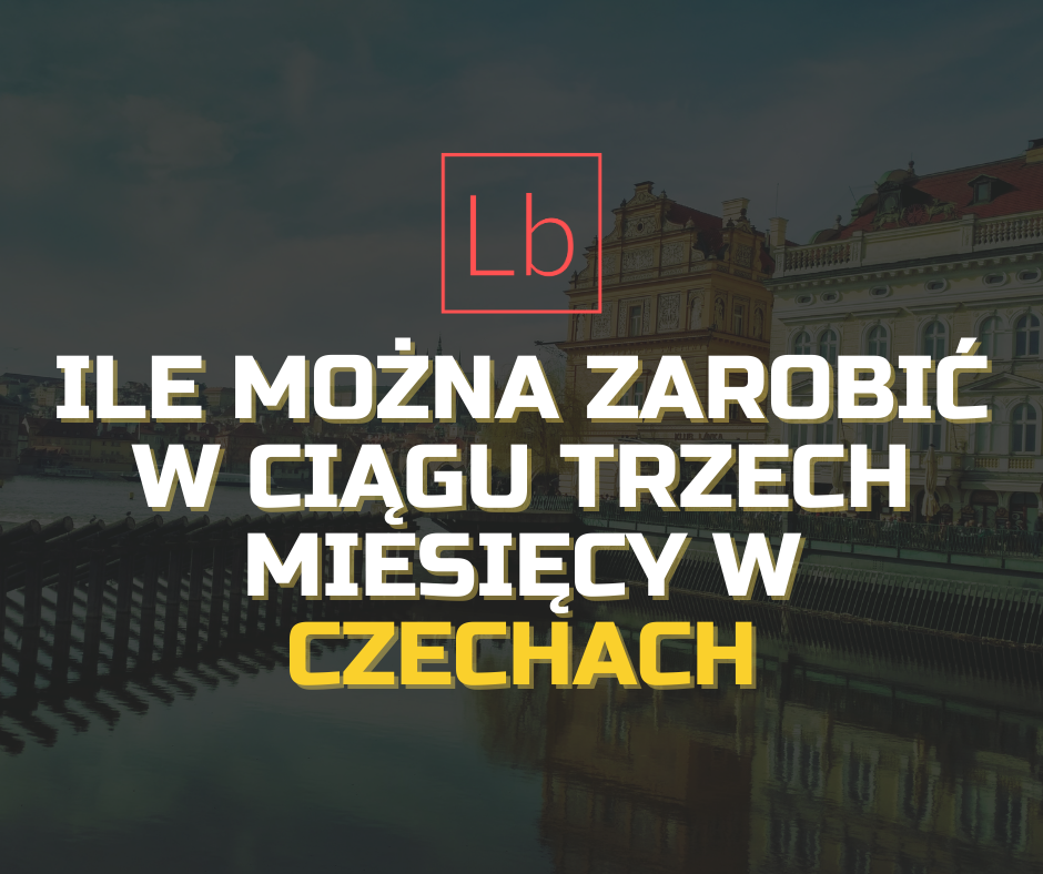 Ile można zarobić w ciągu trzech miesięcy w Czechach?