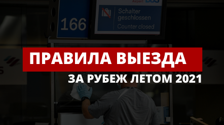 Правила выезда за рубеж летом 2021 года